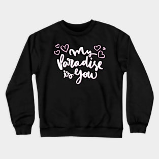 My paradise is you Crewneck Sweatshirt